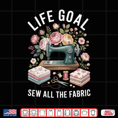 Design Life Goal Sew All The Fabric Funny Sewing Performance Shirt 1