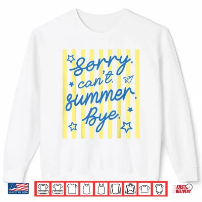 Sweatshirt Sorry Cant Summer Bye Funny Last Day of School Teacher Shirt 1
