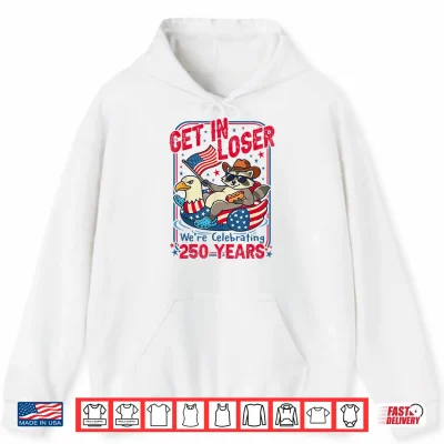 Hoodie Get in Loser Were Celebrating 250 Years Patriotic Raccoon Shirt