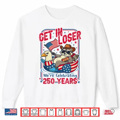 Sweatshirt Get in Loser Were Celebrating 250 Years Patriotic Raccoon Shirt
