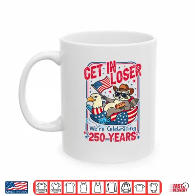 Mug Get in Loser Were Celebrating 250 Years Patriotic Raccoon Shirt