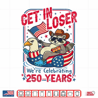 Design Get in Loser Were Celebrating 250 Years Patriotic Raccoon Shirt