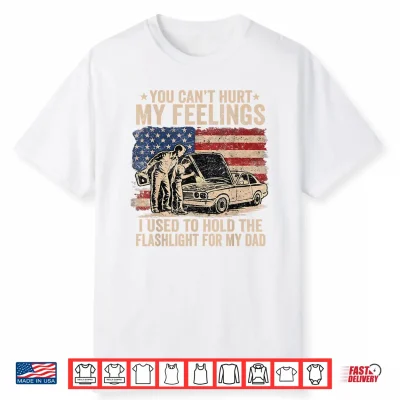 You Can’T Hurt My Feelings Used To Hold Flashlight Dad Funny Shirt