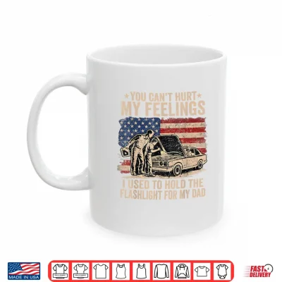 Mug You Cant Hurt My Feelings Used to Hold Flashlight Dad Funny Shirt