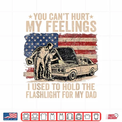 Design You Cant Hurt My Feelings Used to Hold Flashlight Dad Funny Shirt