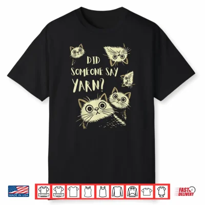 Did Someone Say Yarn Funny Cat Crochet Knitting Crafting Shirt