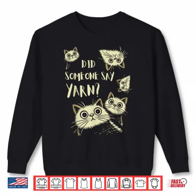 Sweatshirt Did Someone Say Yarn Funny Cat Crochet Knitting Crafting Shirt