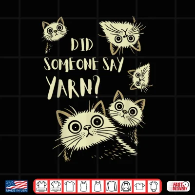 Design Did Someone Say Yarn Funny Cat Crochet Knitting Crafting Shirt