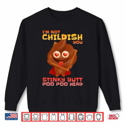 Sweatshirt Mens Im Not Childish You Stinky Butt Poo Head Stinky Poo Performance Shirt