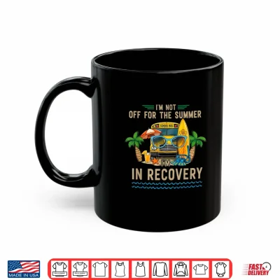 Mug Im Not Off for The Summer Im in Recovery Teacher Funny Shirt