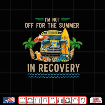 Design Im Not Off for The Summer Im in Recovery Teacher Funny Shirt