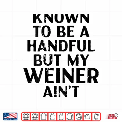 Design Known to Be A Handful But My Weiner Aint Funny Sayin Shirt