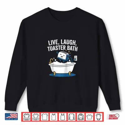 Sweatshirt Live Laugh Toaster Bath Fun Saying Sarcastic Novelty Meme Shirt