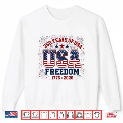 Sweatshirt 250 Years Freedom 1776 2026 Patriotic 250th Anniversary USA Shirt