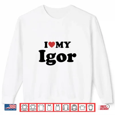Sweatshirt I Love My Igor First Name Matching Couple Outfit Shirt