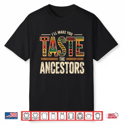 Taste The Ancestors African Black Culture Humor Shirt