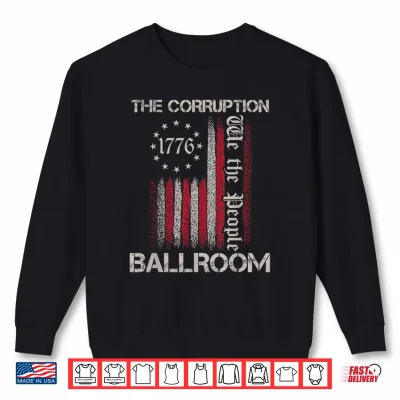 The Corruption Ballroom Funny Anti Ballroom Political Humor Shirt 2 Sweatshirt The Corruption Ballroom Funny Anti Ballroom Political Humor Shirt