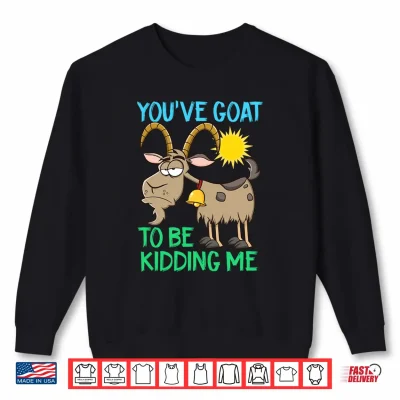 Sweatshirt Youve Goat to Be Kidding Me Pun Performance Shirt