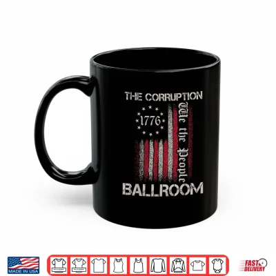 The Corruption Ballroom Funny Anti Ballroom Political Humor Shirt 3 Mug The Corruption Ballroom Funny Anti Ballroom Political Humor Shirt