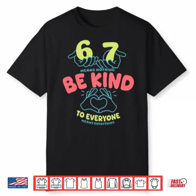 67 Means Nothing Be Kind To Everyone Means Everything Shirt