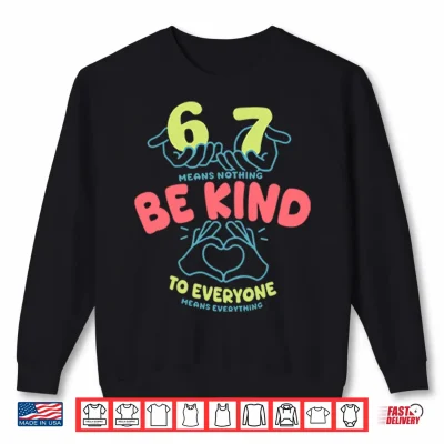 Sweatshirt 67 Means Nothing Be Kind To Everyone Means Everything Shirt