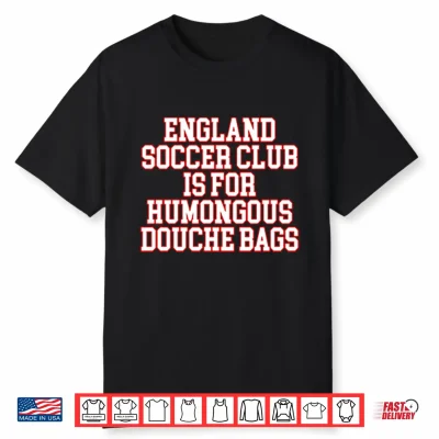 England Soccer Club Is For Humongous Douche Bags Shirt