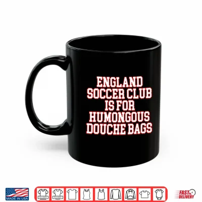 Mug England Soccer Club Is For Humongous Douche Bags Shirt