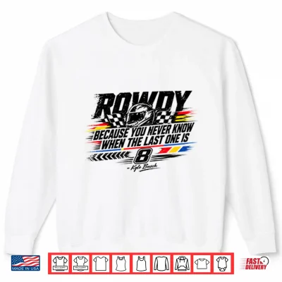 Sweatshirt Kyle Busch Because You Never Know When The Last One Is Shirt