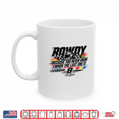 Mug Kyle Busch Because You Never Know When The Last One Is Shirt