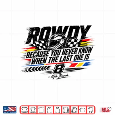 Design Kyle Busch Because You Never Know When The Last One Is Shirt