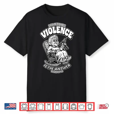Sometimes Violence Is The Answer Funny Grandma With Gunshirt