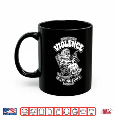 Mug Sometimes Violence Is The Answer Funny Grandma With GunShirt