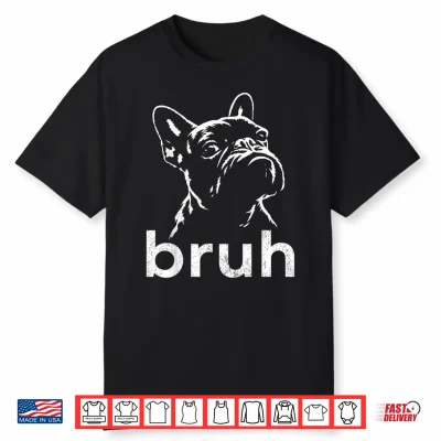 Bruh Funny French Bulldog Meme Dog Lover Art Shirt