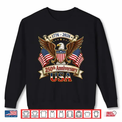 Sweatshirt 250 Years American 250th Anniversary 4th of July 1776 2026 Shirt