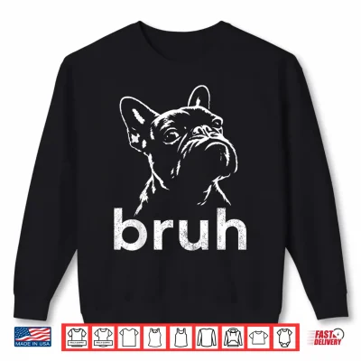 Sweatshirt Bruh Funny French Bulldog Meme Dog Lover Art Shirt