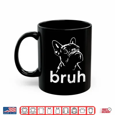 Mug Bruh Funny French Bulldog Meme Dog Lover Art Shirt