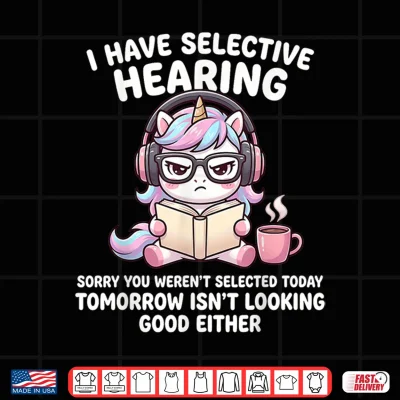 Design I Have Selective Hearing Sorry You Werent Selected Today Shirt