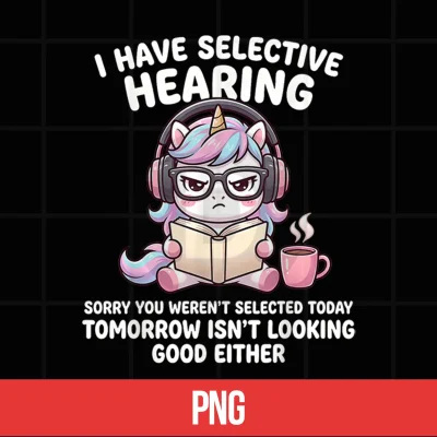 Digital I Have Selective Hearing Sorry You Werent Selected Today Shirt