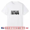 I’M Always Right I’M Papa Funny Stubborn Grandfather Shirt