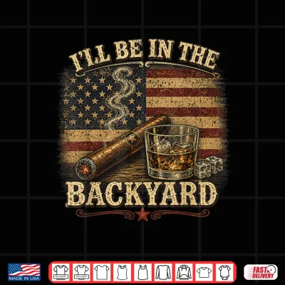 Design Ill Be in The Backyard Cigar and Bourbon Vintage USA Flag Shirt