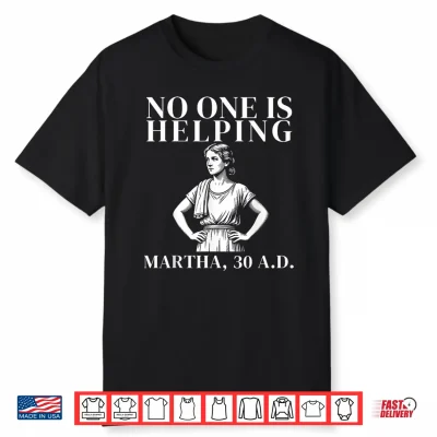 No One Is Helping Martha 30 Ad Funny Christian Sarcasm Shirt