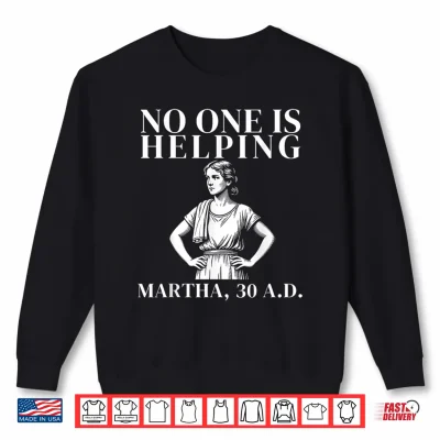 Sweatshirt No One is Helping Martha 30 AD Funny Christian Sarcasm Shirt