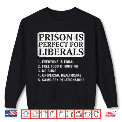 Sweatshirt Prison is Perfect for Liberals Anti Liberal Quote Shirt
