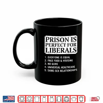 Mug Prison is Perfect for Liberals Anti Liberal Quote Shirt