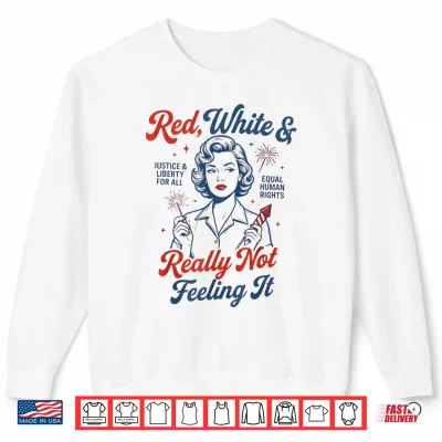 Sweatshirt Red White Really Not Feeling It 4th July Retro Political Shirt