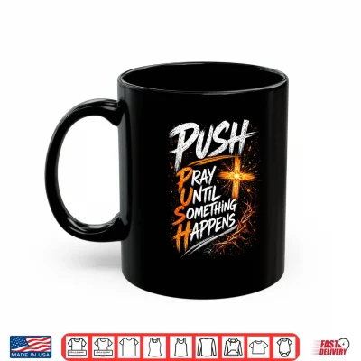 Mug Push Pray Until Something Happens Christian Faith Shirt