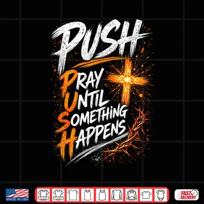 Design Push Pray Until Something Happens Christian Faith Shirt