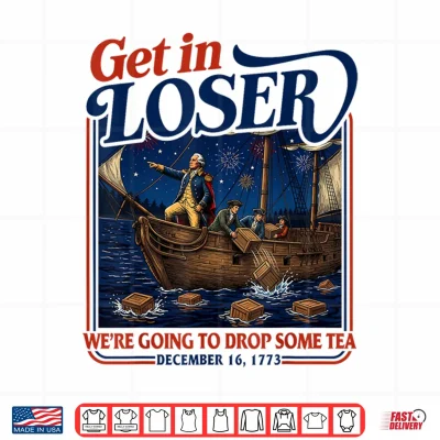 Design 4th July Tea Party Get in Loser Were Going to Drop Some Tea Shirt