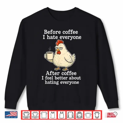 Sweatshirt Chicken Before Coffee I Hate Everyone. After Coffee I Feel Shirt
