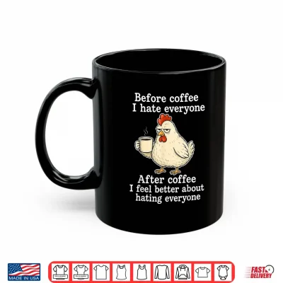 Mug Chicken Before Coffee I Hate Everyone. After Coffee I Feel Shirt